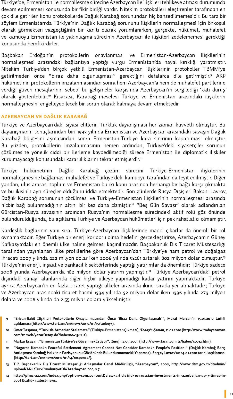 Bu tarz bir söylem Ermenistan da Türkiye nin Dağlık Karabağ sorununu ilişkilerin normalleşmesi için önkoşul olarak görmekten vazgeçtiğinin bir kanıtı olarak yorumlanırken, gerçekte, hükümet,