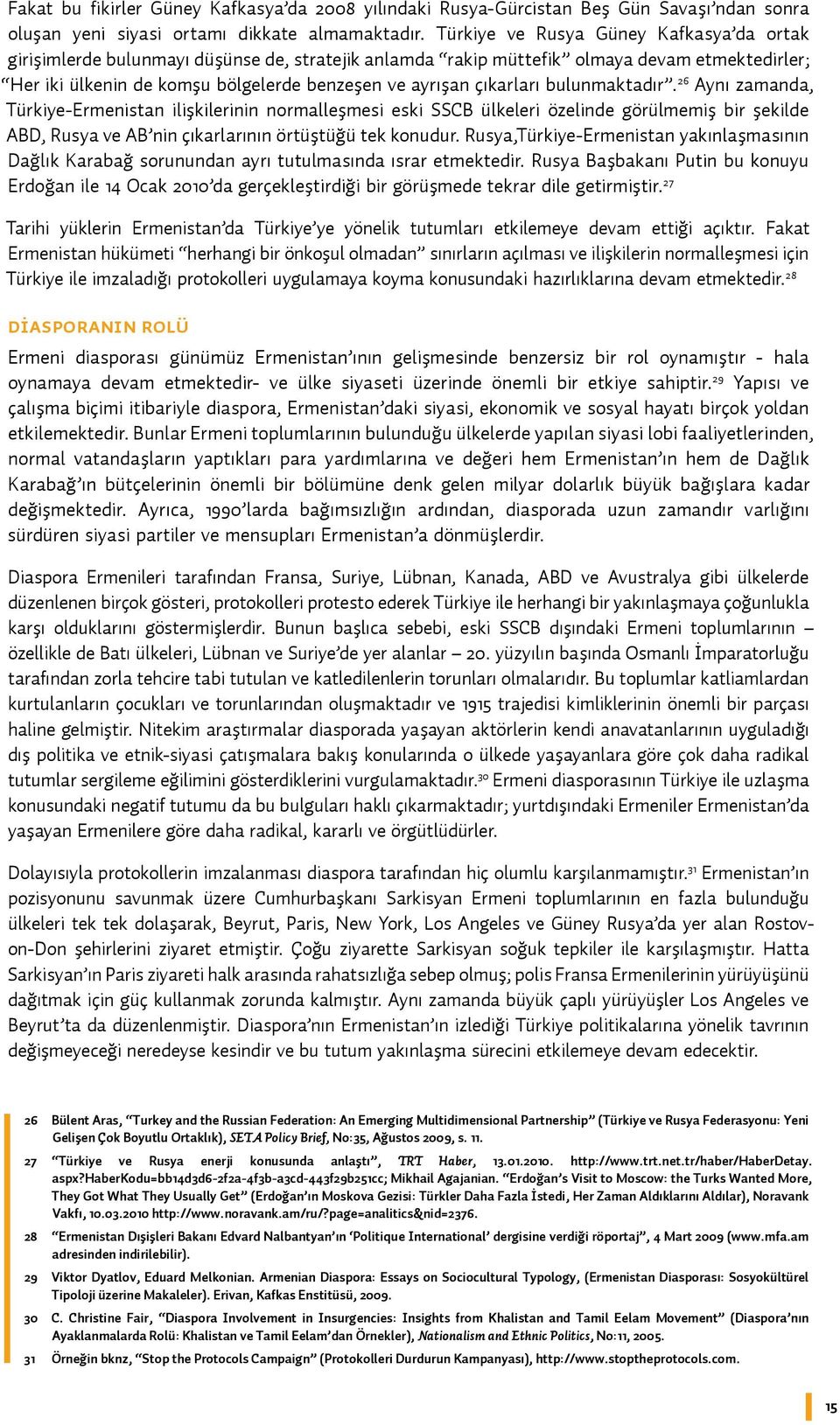 çıkarları bulunmaktadır. 26 Aynı zamanda, Türkiye-Ermenistan ilişkilerinin normalleşmesi eski SSCB ülkeleri özelinde görülmemiş bir şekilde ABD, Rusya ve AB nin çıkarlarının örtüştüğü tek konudur.