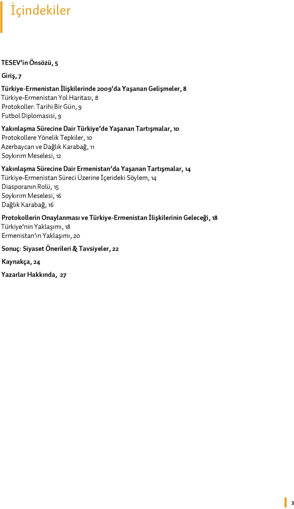 Sürecine Dair Ermenistan da Yaşanan Tartışmalar, 14 Türkiye-Ermenistan Süreci Üzerine İçerideki Söylem, 14 Diasporanın Rolü, 15 Soykırım Meselesi, 16 Dağlık Karabağ, 16