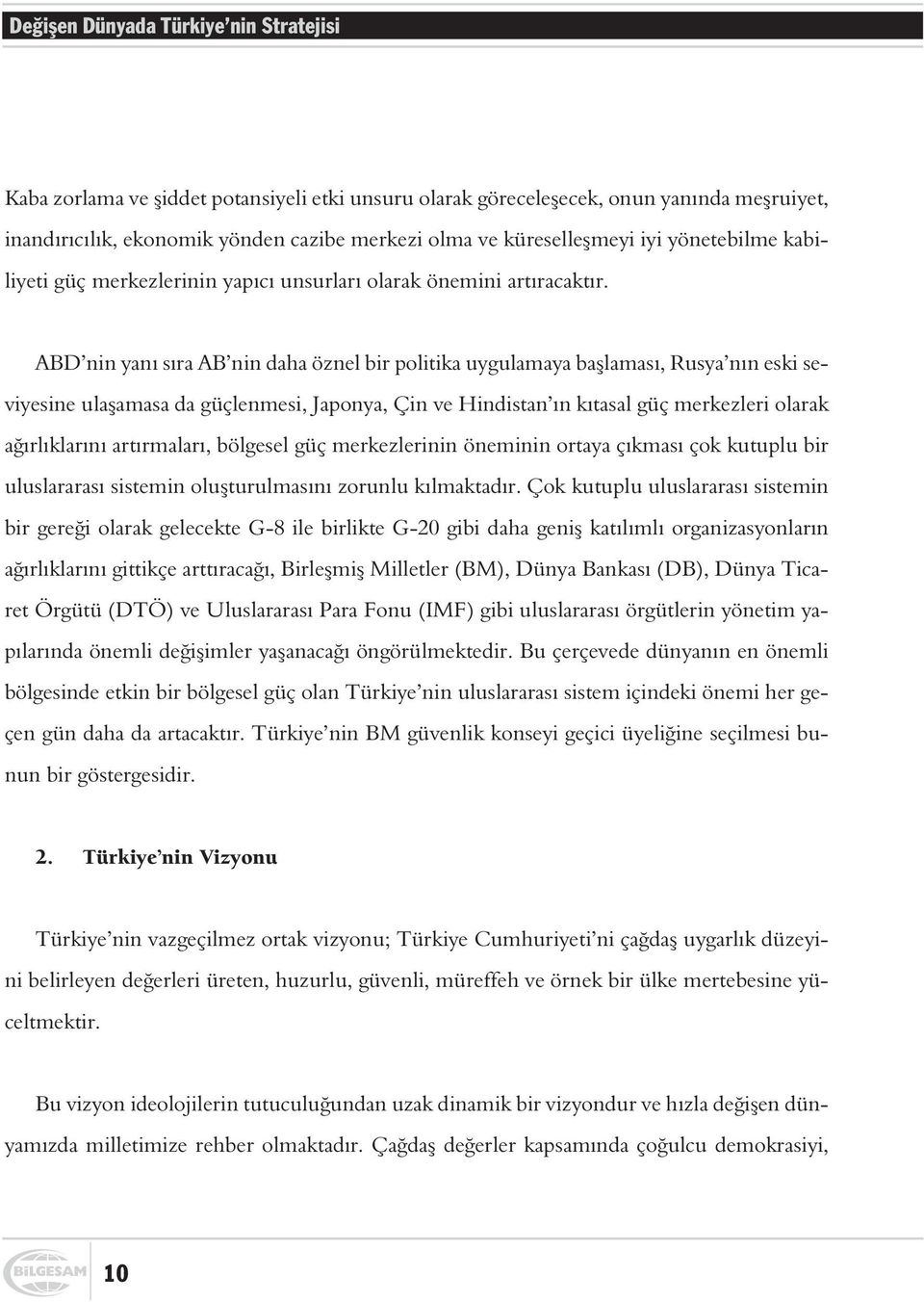 ABD nin yaný sýra AB nin daha öznel bir politika uygulamaya baþlamasý, Rusya nýn eski seviyesine ulaþamasa da güçlenmesi, Japonya, Çin ve Hindistan ýn kýtasal güç merkezleri olarak aðýrlýklarýný