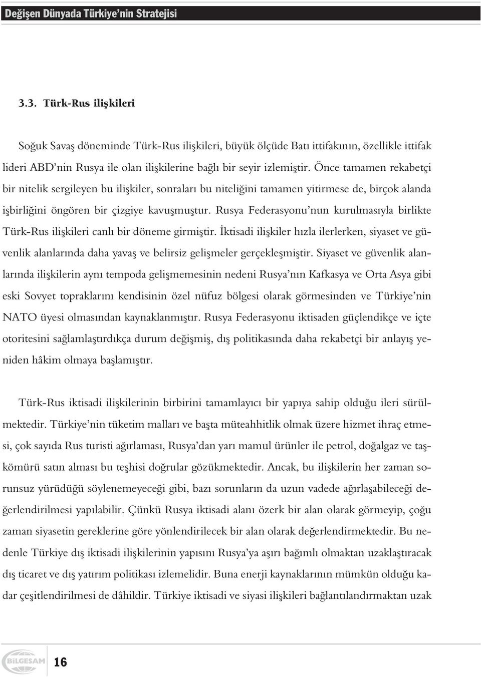 Önce tamamen rekabetçi bir nitelik sergileyen bu iliþkiler, sonralarý bu niteliðini tamamen yitirmese de, birçok alanda iþbirliðini öngören bir çizgiye kavuþmuþtur.