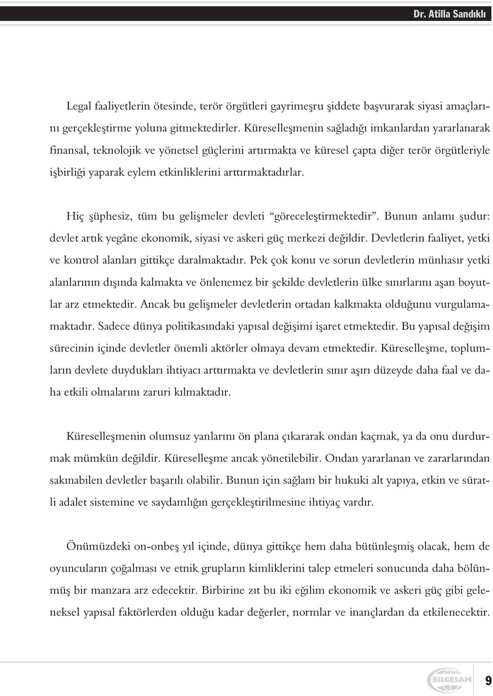 arttýrmaktadýrlar. Hiç þüphesiz, tüm bu geliþmeler devleti göreceleþtirmektedir. Bunun anlamý þudur: devlet artýk yegâne ekonomik, siyasi ve askeri güç merkezi deðildir.