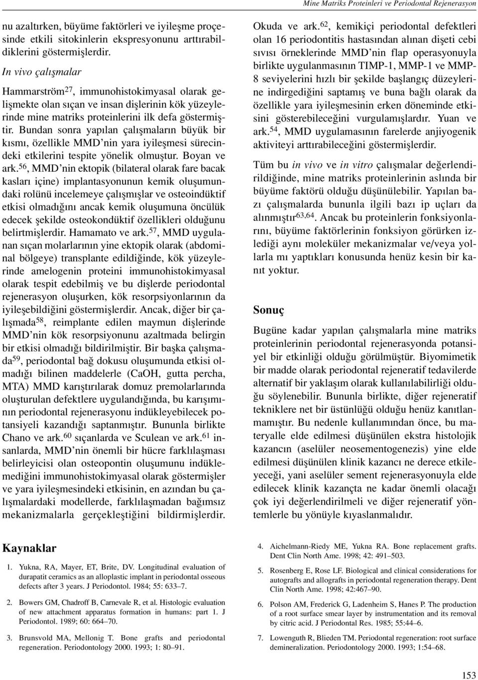 Bundan sonra yap lan çal flmalar n büyük bir k sm, özellikle MMD nin yara iyileflmesi sürecindeki etkilerini tespite yönelik olmufltur. Boyan ve ark.