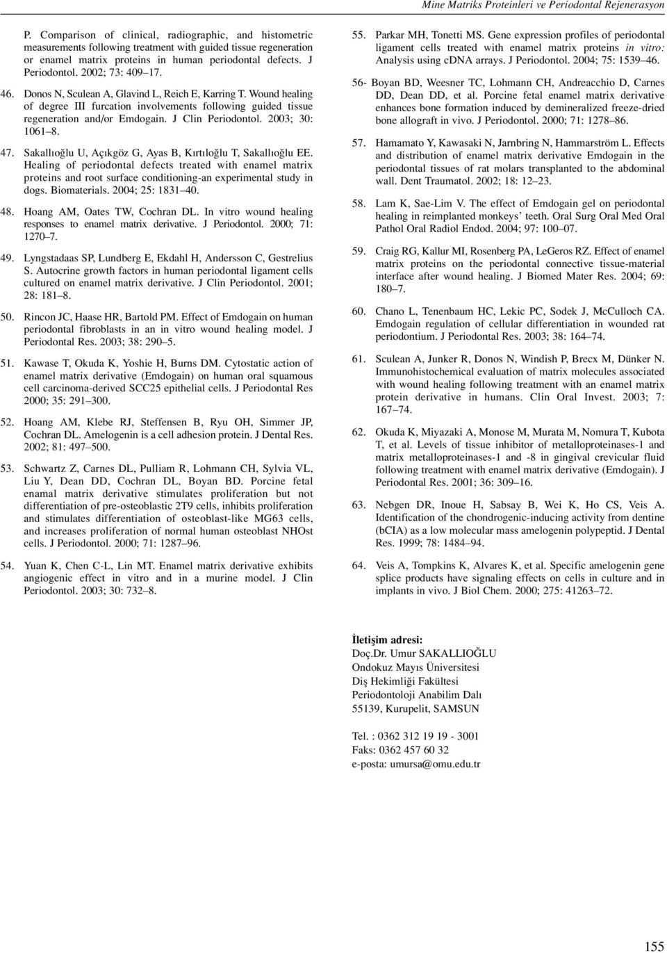 2002; 73: 409 17. 46. Donos N, Sculean A, Glavind L, Reich E, Karring T. Wound healing of degree III furcation involvements following guided tissue regeneration and/or Emdogain. J Clin Periodontol.