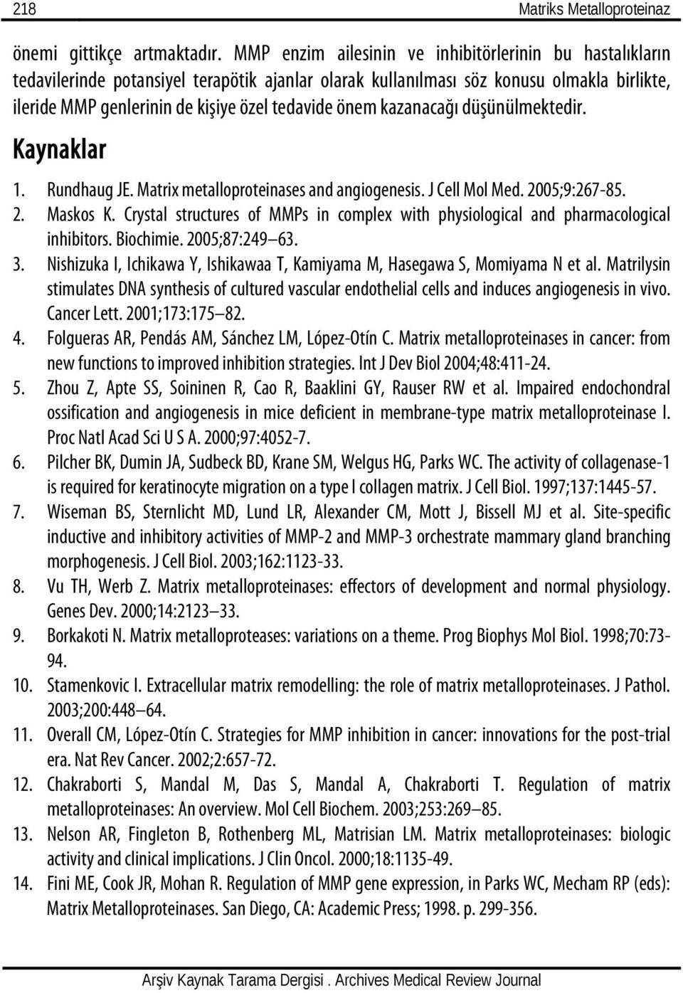 önem kazanacağı düşünülmektedir. Kaynaklar 1. Rundhaug JE. Matrix metalloproteinases and angiogenesis. J Cell Mol Med. 2005;9:267-85. 2. Maskos K.