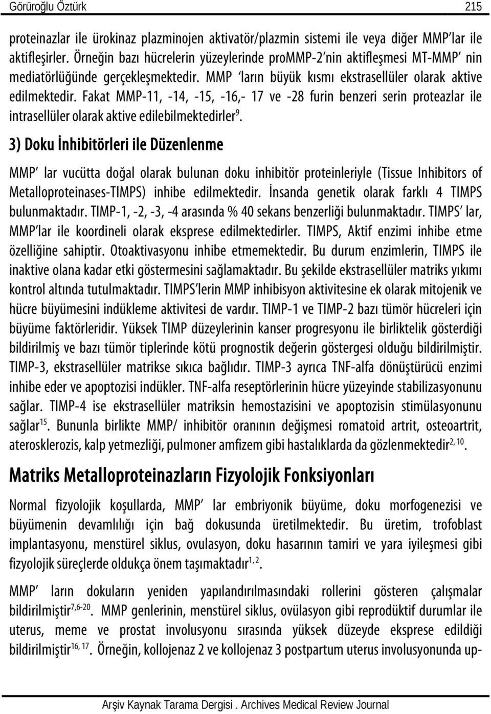 Fakat MMP-11, -14, -15, -16,- 17 ve -28 furin benzeri serin proteazlar ile intrasellüler olarak aktive edilebilmektedirler 9.