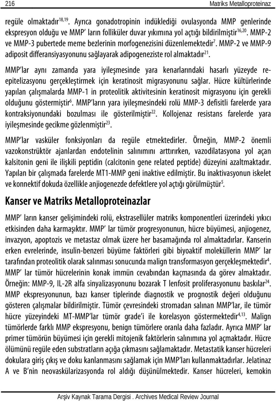 MMP-2 ve MMP-3 pubertede meme bezlerinin morfogenezisini düzenlemektedir 7. MMP-2 ve MMP-9 adiposit differansiyasyonunu sağlayarak adipogeneziste rol almaktadır 21.