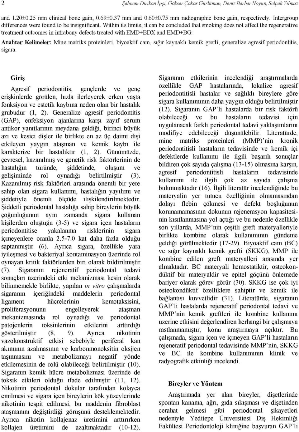 Within its limits, it can be concluded that smoking does not affect the regenerative treatment outcomes in intrabony defects treated with EMD+BDX and EMD+BG: Anahtar Kelimeler: Mine matriks