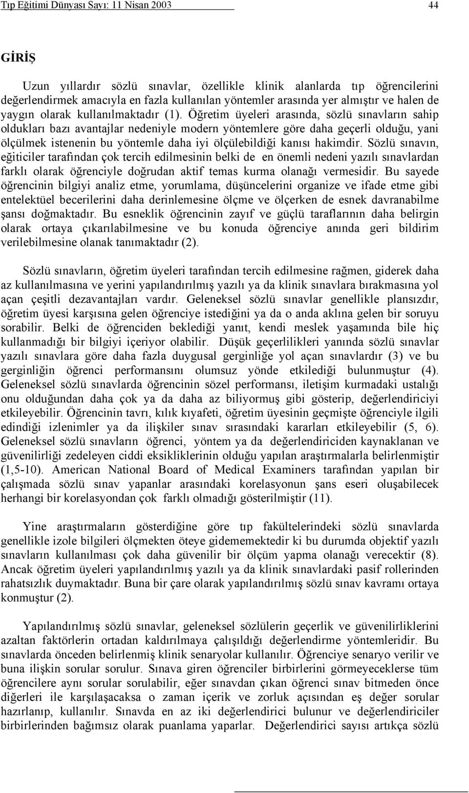 Öğretim üyeleri arasında, sözlü sınavların sahip oldukları bazı avantajlar nedeniyle modern yöntemlere göre daha geçerli olduğu, yani ölçülmek istenenin bu yöntemle daha iyi ölçülebildiği kanısı