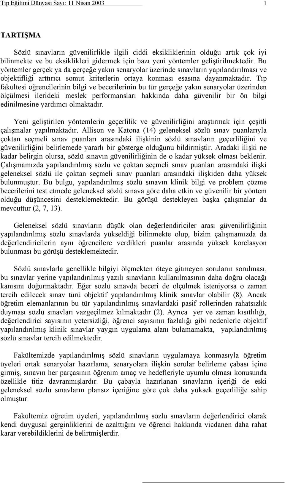 Tıp fakültesi öğrencilerinin bilgi ve becerilerinin bu tür gerçeğe yakın senaryolar üzerinden ölçülmesi ilerideki meslek performansları hakkında daha güvenilir bir ön bilgi edinilmesine yardımcı