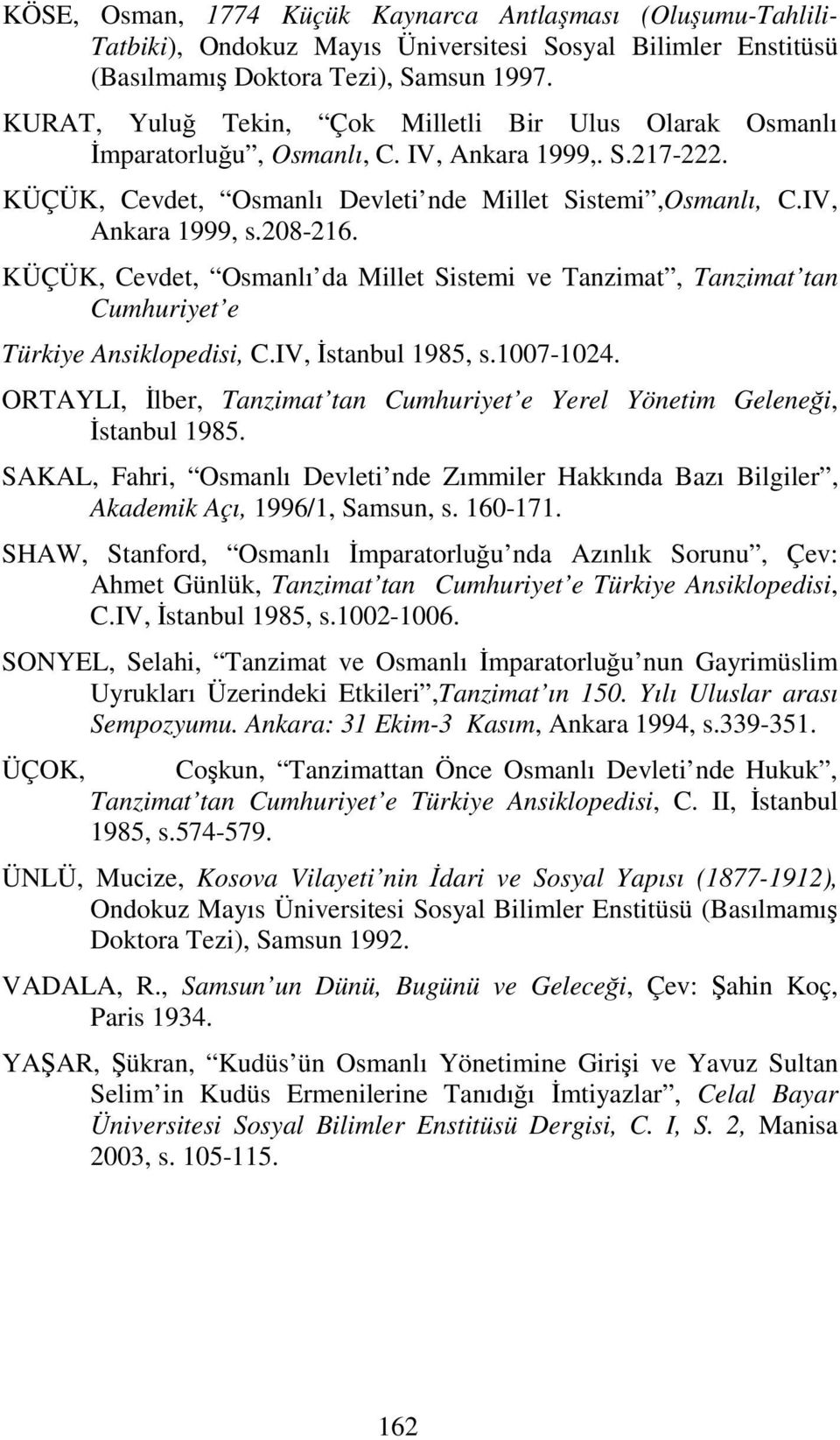 208-216. KÜÇÜK, Cevdet, Osmanlı da Millet Sistemi ve Tanzimat, Tanzimat tan Cumhuriyet e Türkiye Ansiklopedisi, C.IV, İstanbul 1985, s.1007-1024.