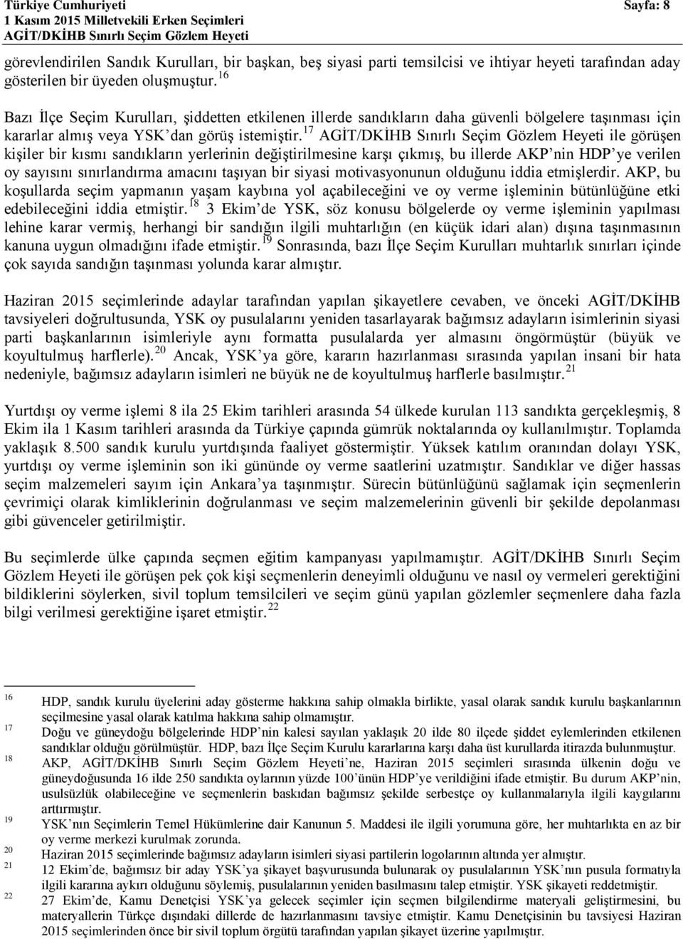 17 ile görüşen kişiler bir kısmı sandıkların yerlerinin değiştirilmesine karşı çıkmış, bu illerde AKP nin HDP ye verilen oy sayısını sınırlandırma amacını taşıyan bir siyasi motivasyonunun olduğunu