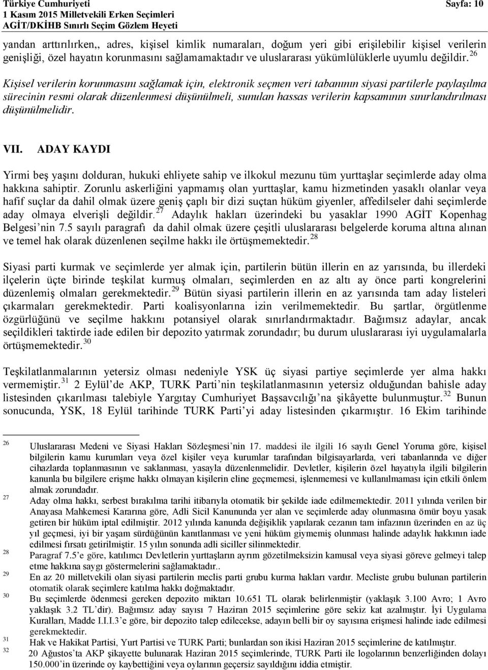 26 Kişisel verilerin korunmasını sağlamak için, elektronik seçmen veri tabanının siyasi partilerle paylaşılma sürecinin resmi olarak düzenlenmesi düşünülmeli, sunulan hassas verilerin kapsamının