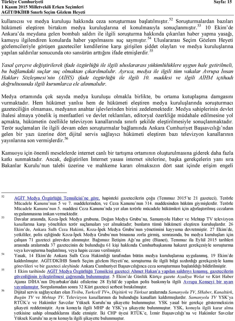 53 10 Ekim de Ankara da meydana gelen bombalı saldırı ile ilgili soruşturma hakkında çıkarılan haber yapma yasağı, kamuyu ilgilendiren konularda haber yapılmasını suç saymıştır.