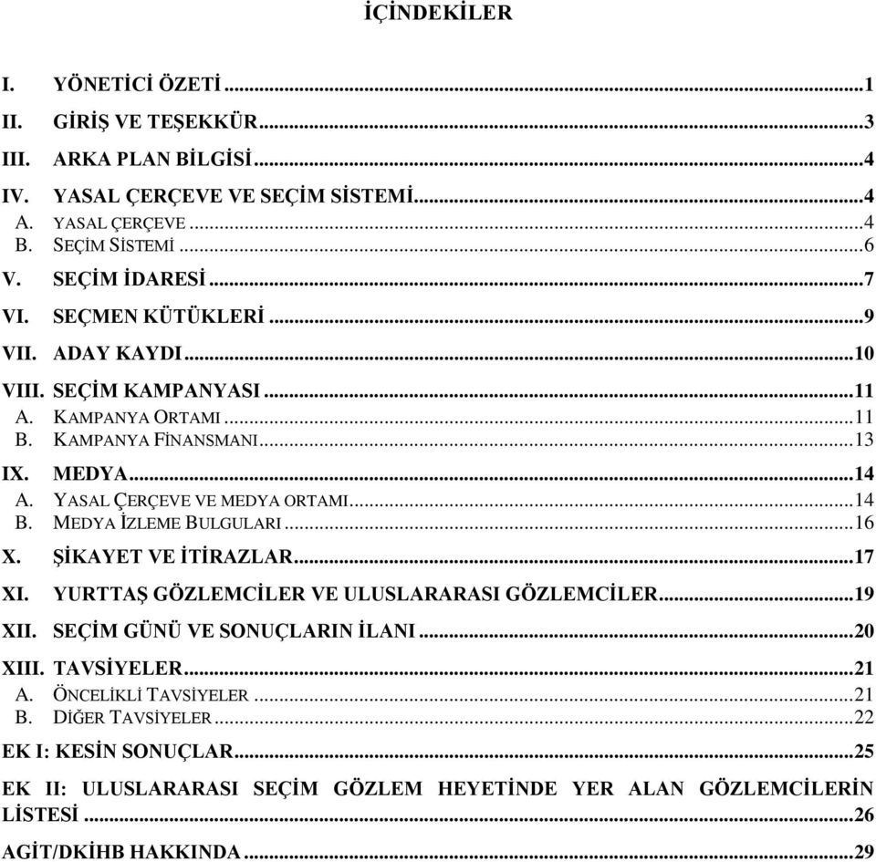 YASAL ÇERÇEVE VE MEDYA ORTAMI... 14 B. MEDYA İZLEME BULGULARI... 16 X. ŞİKAYET VE İTİRAZLAR... 17 XI. YURTTAŞ GÖZLEMCİLER VE ULUSLARARASI GÖZLEMCİLER... 19 XII.