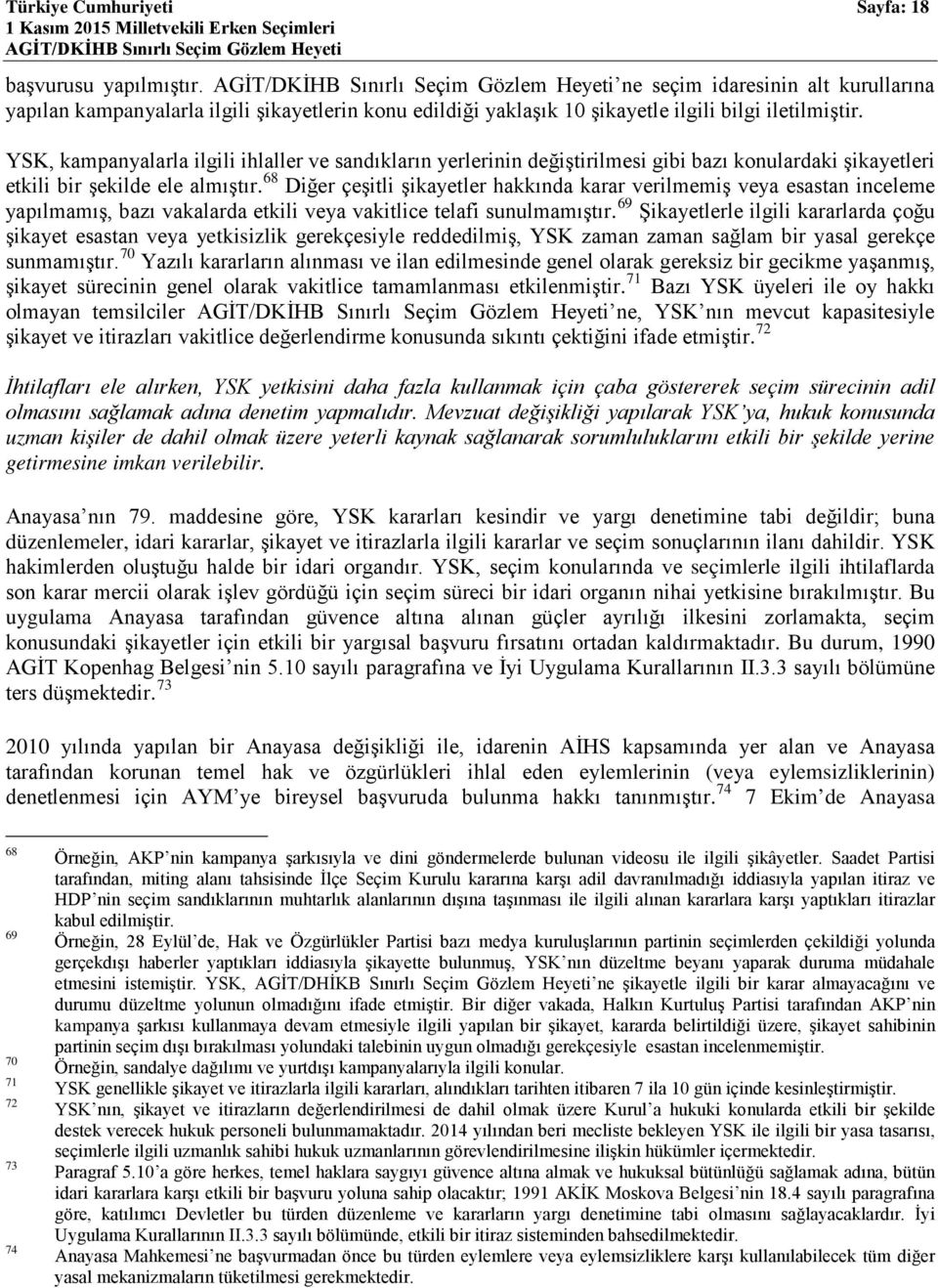 68 Diğer çeşitli şikayetler hakkında karar verilmemiş veya esastan inceleme yapılmamış, bazı vakalarda etkili veya vakitlice telafi sunulmamıştır.