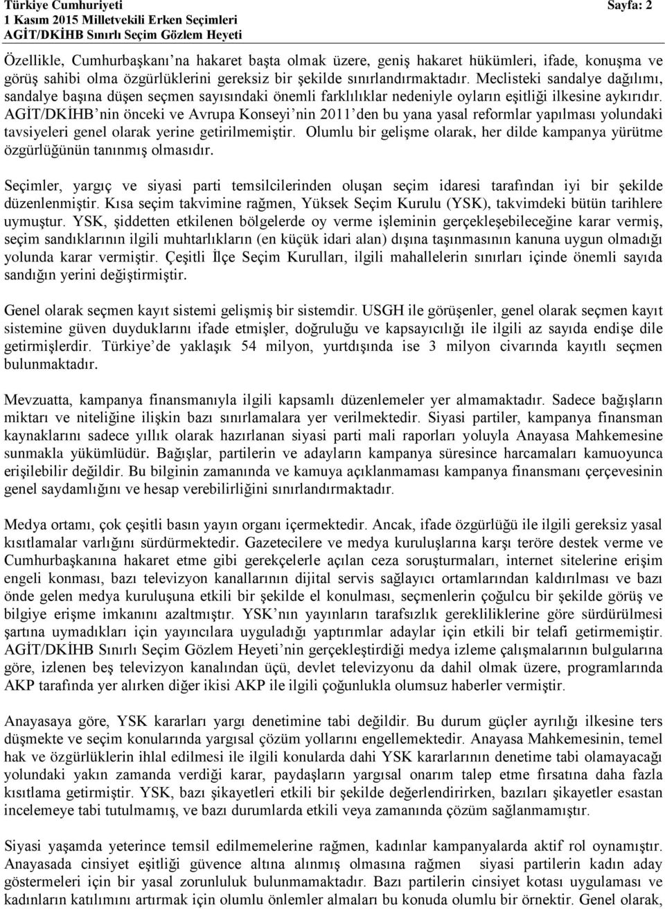 AGİT/DKİHB nin önceki ve Avrupa Konseyi nin 2011 den bu yana yasal reformlar yapılması yolundaki tavsiyeleri genel olarak yerine getirilmemiştir.