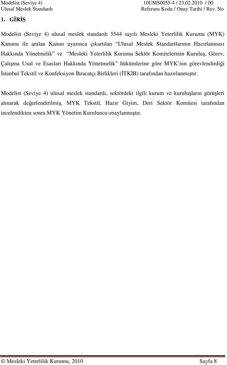 Yönetmelik ve Mesleki Yeterlilik Kurumu Sektör Komitelerinin Kuruluş, Görev, Çalışma Usul ve Esasları Hakkında Yönetmelik hükümlerine göre MYK nın görevlendirdiği Đstanbul Tekstil ve Konfeksiyon