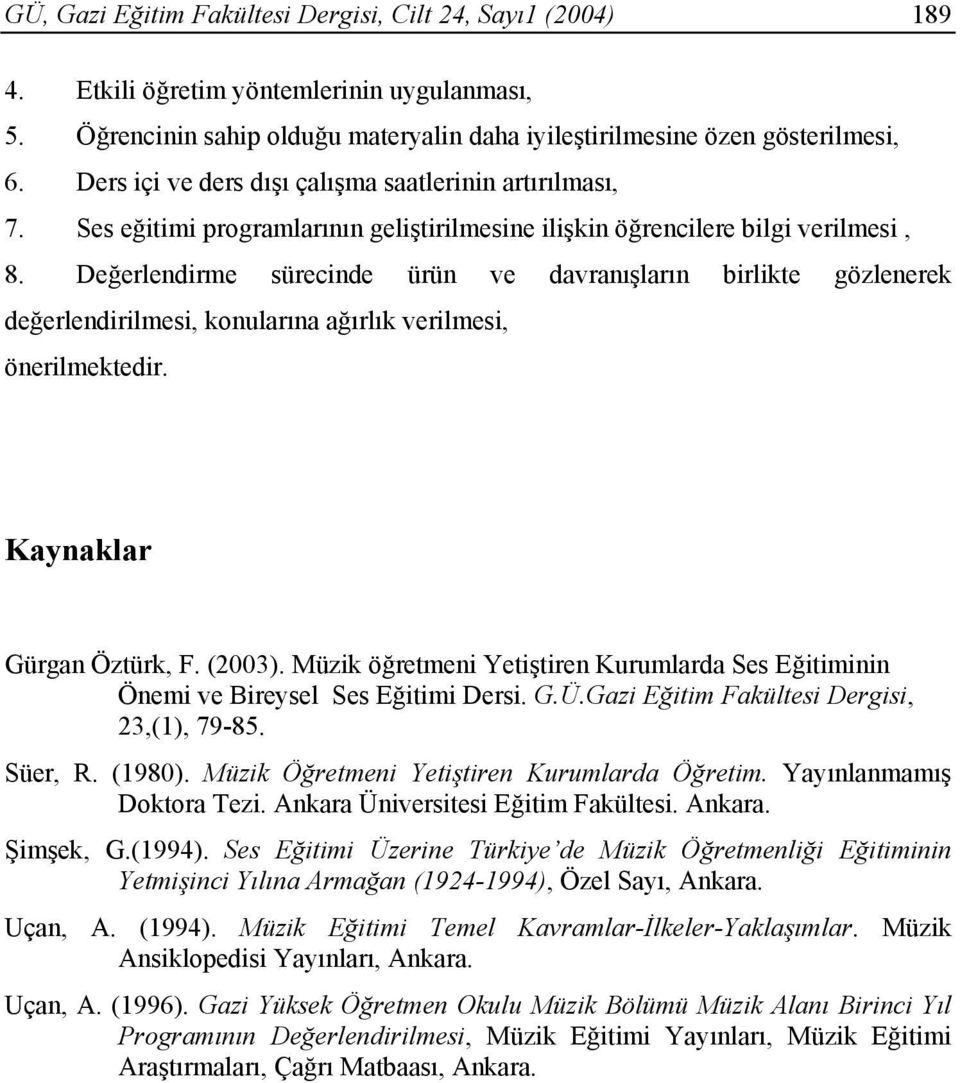 Değerlendirme sürecinde ürün ve davranışların birlikte gözlenerek değerlendirilmesi, konularına ağırlık verilmesi, önerilmektedir. Kaynaklar Gürgan Öztürk, F. (2003).