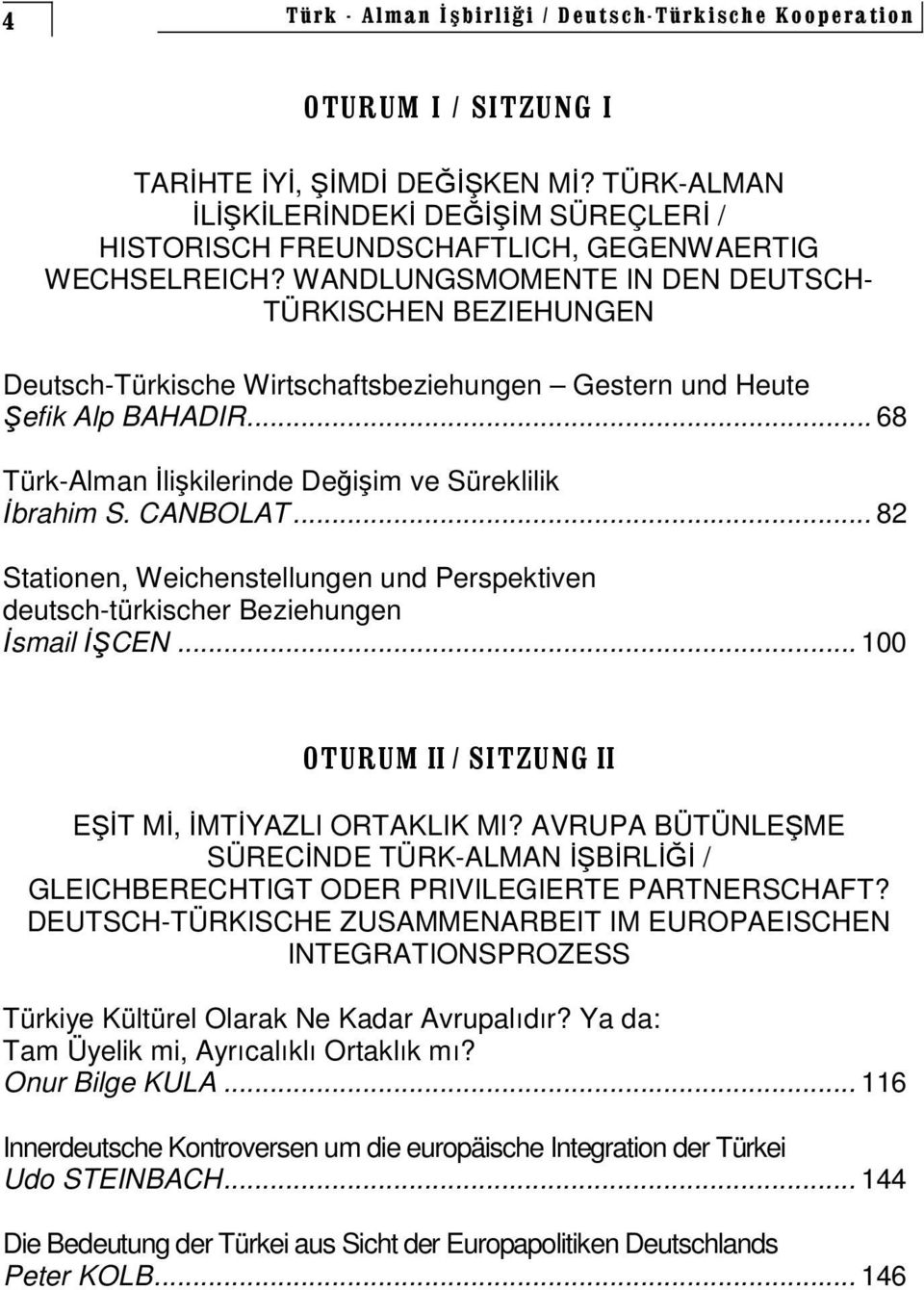 .. 82 Stationen, Weichenstellungen und Perspektiven deutsch-türkischer Beziehungen smail CEN... 100 ET M, MTYAZLI ORTAKLIK MI?