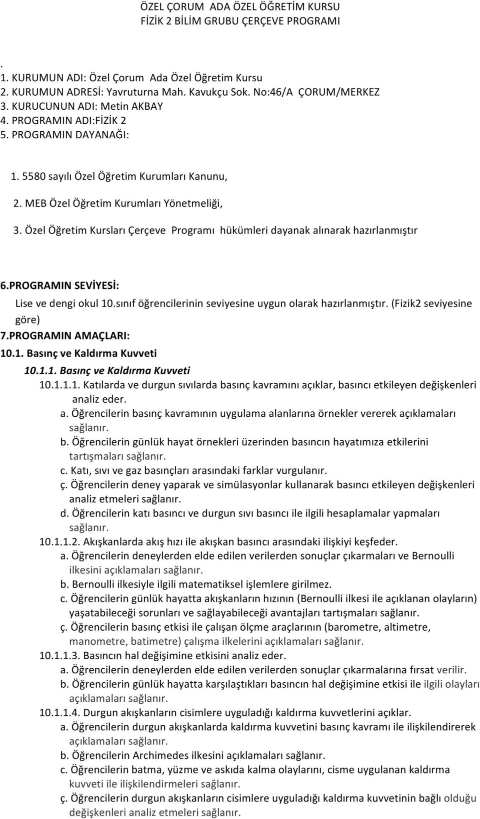 Özel Öğretim Kursları Çerçeve Programı hükümleri dayanak alınarak hazırlanmıştır 6.PROGRAMIN SEVİYESİ: Lise ve dengi okul 10.sınıf öğrencilerinin seviyesine uygun olarak hazırlanmıştır.