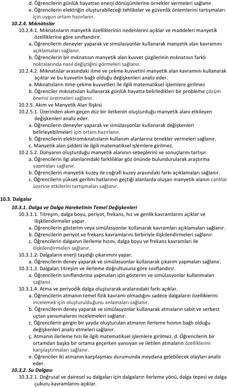 Öğrencilerin bir mıknatısın manyetik alan kuvvet çizgilerinin mıknatısın farklı noktalarında nasıl değiştiğini görmeleri 10.2.