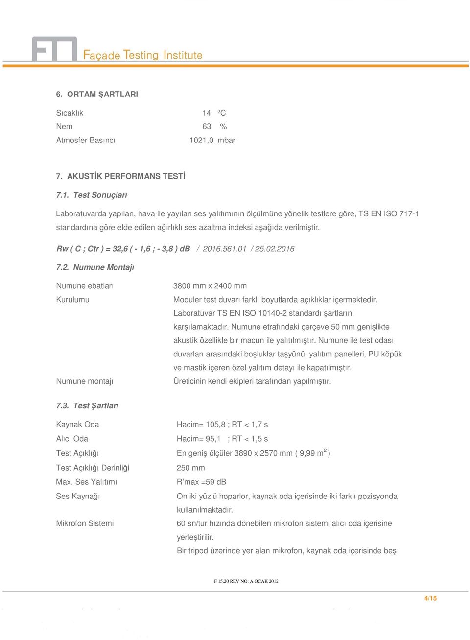 21,0 mbar 7. AKUSTİK PERFORMANS TESTİ 7.1. Test Sonuçları Laboratuvarda yapılan, hava ile yayılan ses yalıtımının ölçülmüne yönelik testlere göre, TS EN ISO 717-1 standardına göre elde edilen