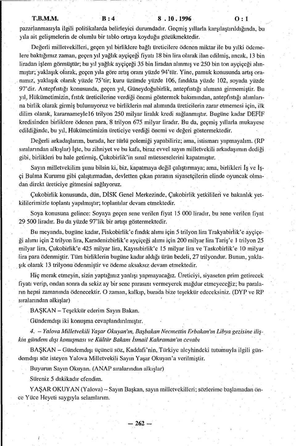 Değerli milletvekilleri, geçen yıl birliklere bağlı üreticilere ödenen miktar ile bu yılki ödemelere baktığımız zaman, geçen yıl yağlık ayçiçeği fiyatı 18 bin lira olarak ilan edilmiş, ancak, 13 bin