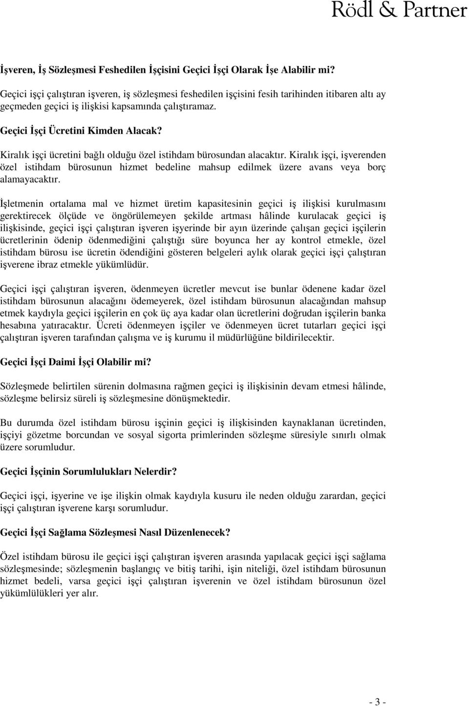 Kiralık işçi ücretini bağlı olduğu özel istihdam bürosundan alacaktır. Kiralık işçi, işverenden özel istihdam bürosunun hizmet bedeline mahsup edilmek üzere avans veya borç alamayacaktır.