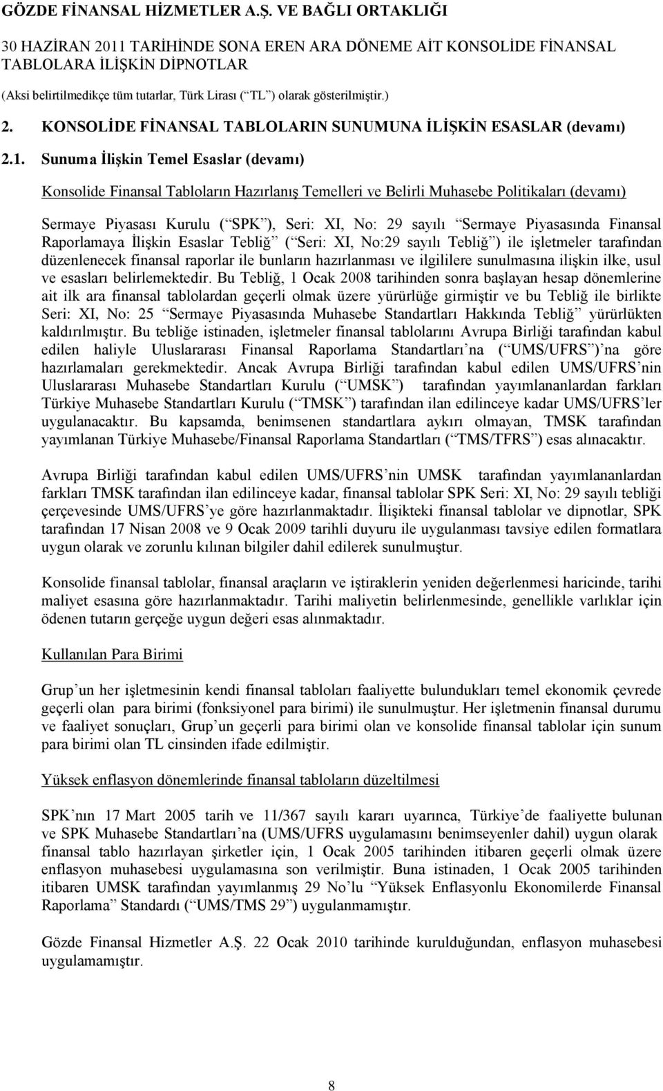 Piyasasında Finansal Raporlamaya ĠliĢkin Esaslar Tebliğ ( Seri: XI, No:29 sayılı Tebliğ ) ile iģletmeler tarafından düzenlenecek finansal raporlar ile bunların hazırlanması ve ilgililere sunulmasına