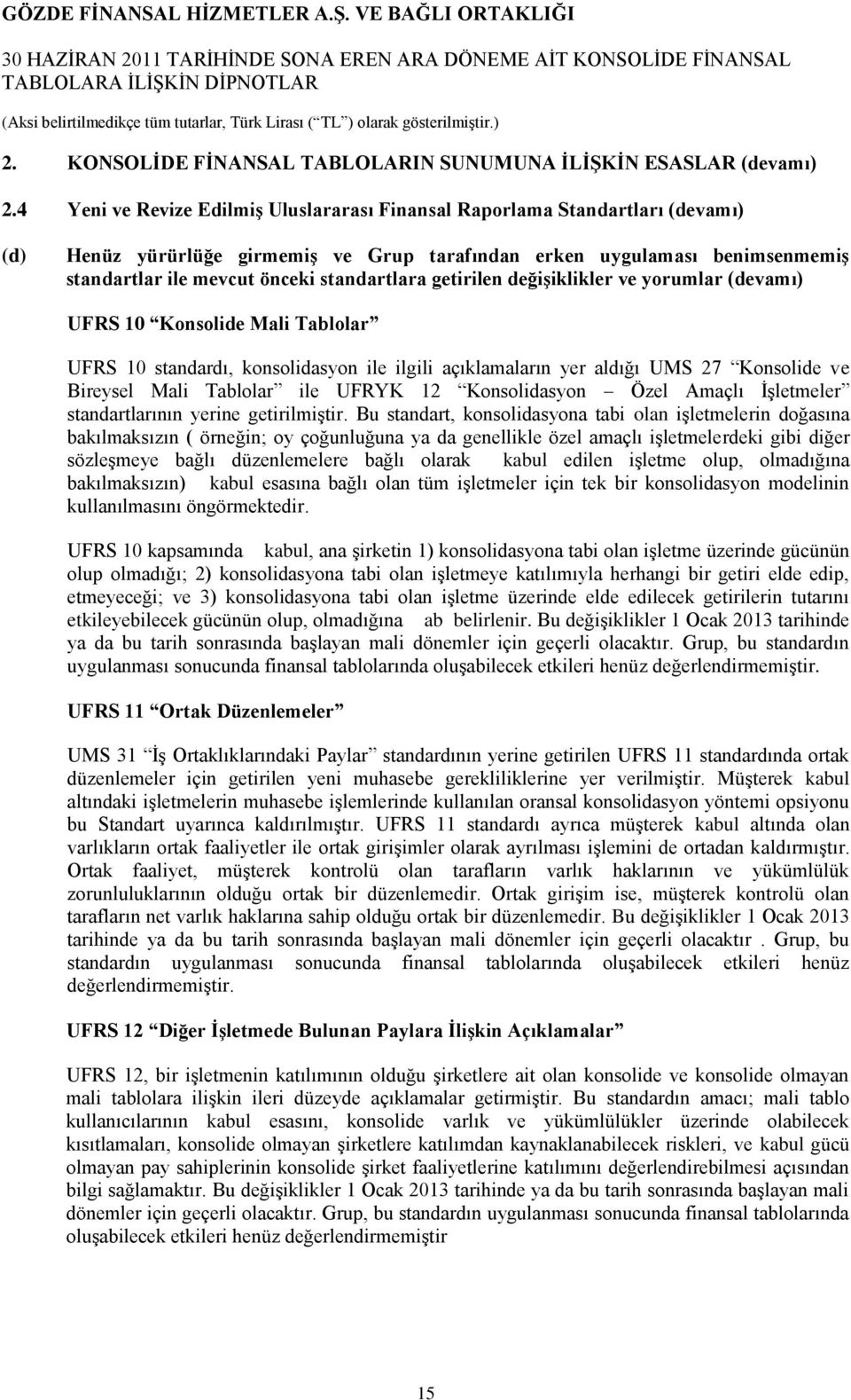 standartlara getirilen değiģiklikler ve yorumlar (devamı) UFRS 10 Konsolide Mali Tablolar UFRS 10 standardı, konsolidasyon ile ilgili açıklamaların yer aldığı UMS 27 Konsolide ve Bireysel Mali