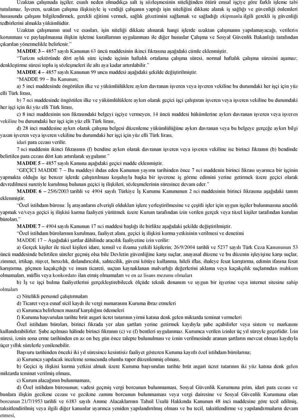 gözetimini sağlamak ve sağladığı ekipmanla ilgili gerekli iş güvenliği tedbirlerini almakla yükümlüdür.