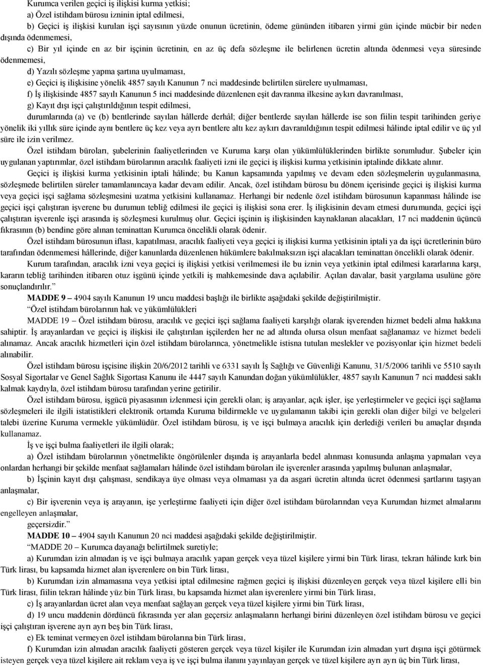 sözleşme yapma şartına uyulmaması, e) Geçici iş ilişkisine yönelik 4857 sayılı Kanunun 7 nci maddesinde belirtilen sürelere uyulmaması, f) İş ilişkisinde 4857 sayılı Kanunun 5 inci maddesinde