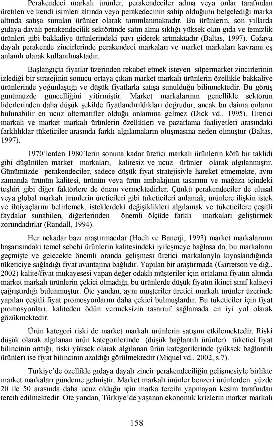 Bu ürünlerin, son yıllarda gıdaya dayalı perakendecilik sektöründe satın alma sıklığı yüksek olan gıda ve temizlik ürünleri gibi bakkaliye ürünlerindeki payı giderek artmaktadır (Baltas, 1997).