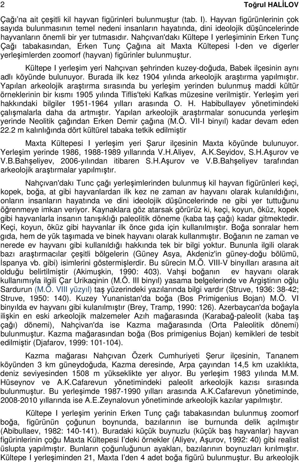 Nahçıvan'dakı Kültepe I yerleşiminin Erken Tunç Çağı tabakasından, Erken Tunç Çağına ait Maxta Kültepesi I-den ve digerler yerleşimlerden zoomorf (hayvan) figürinler bulunmuştur.