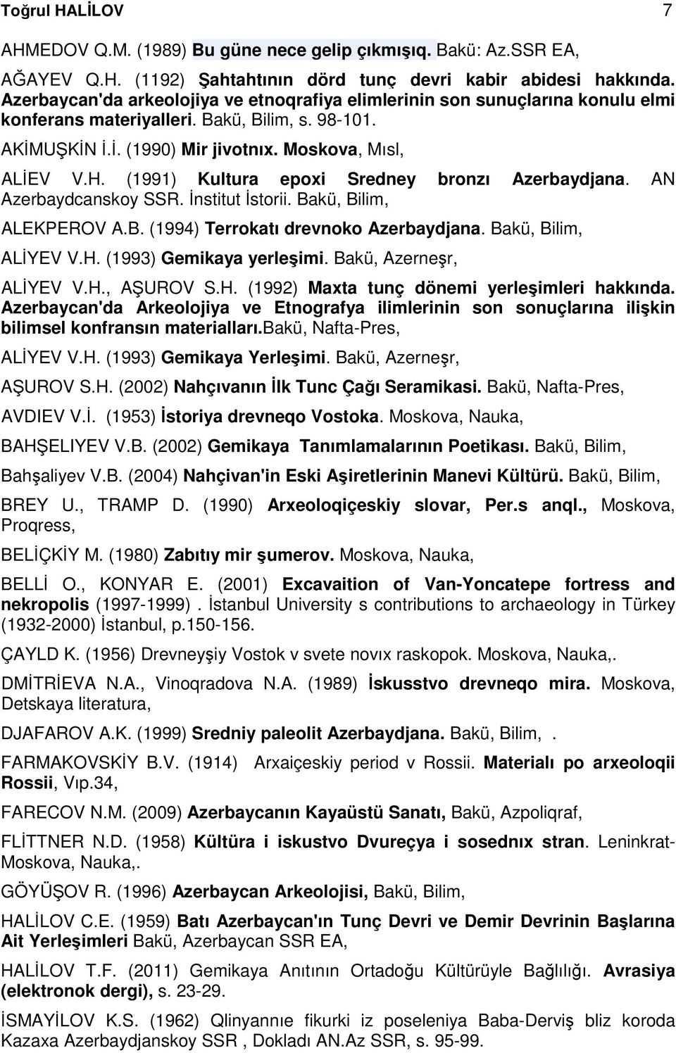 (1991) Kultura epoxi Sredney bronzı Azerbaydjana. AN Azerbaydcanskoy SSR. İnstitut İstorii. Bakü, Bilim, ALEKPEROV A.B. (1994) Terrokatı drevnoko Azerbaydjana. Bakü, Bilim, ALİYEV V.H.