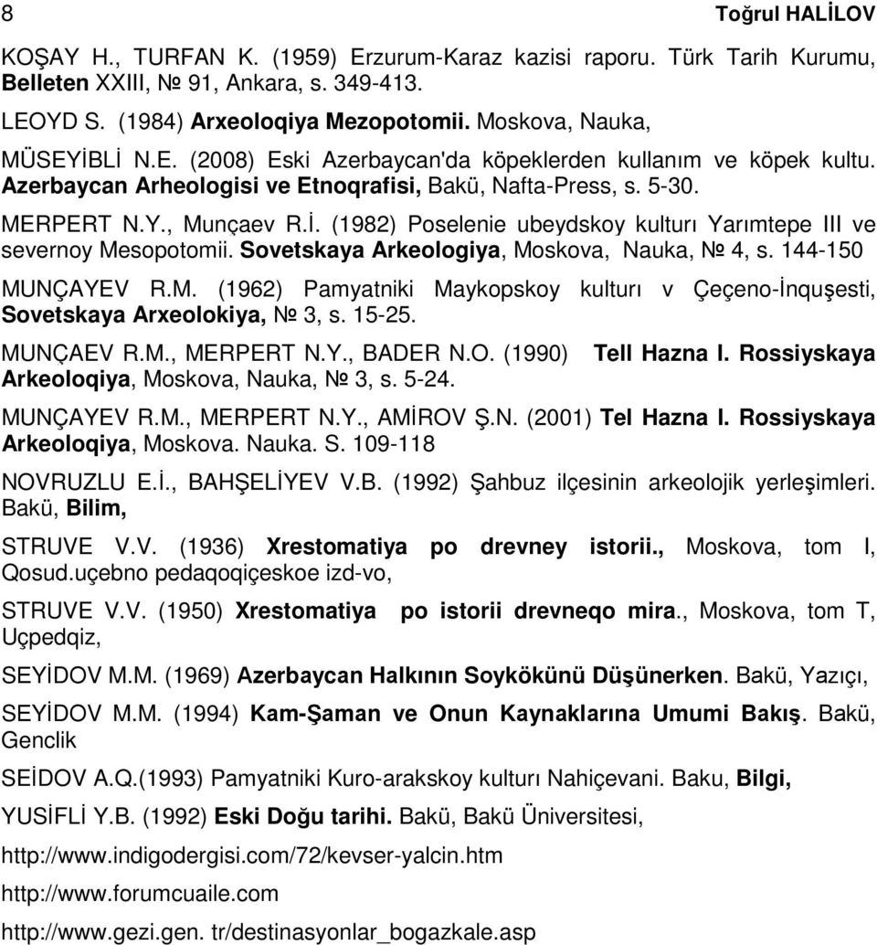 Sovetskaya Arkeologiya, Moskova, Nauka, 4, s. 144-150 MUNÇAYEV R.M. (1962) Pamyatniki Maykopskoy kulturı v Çeçeno-İnquşesti, Sovetskaya Arxeolokiya, 3, s. 15-25. MUNÇAEV R.M., MERPERT N.Y., BADER N.O.