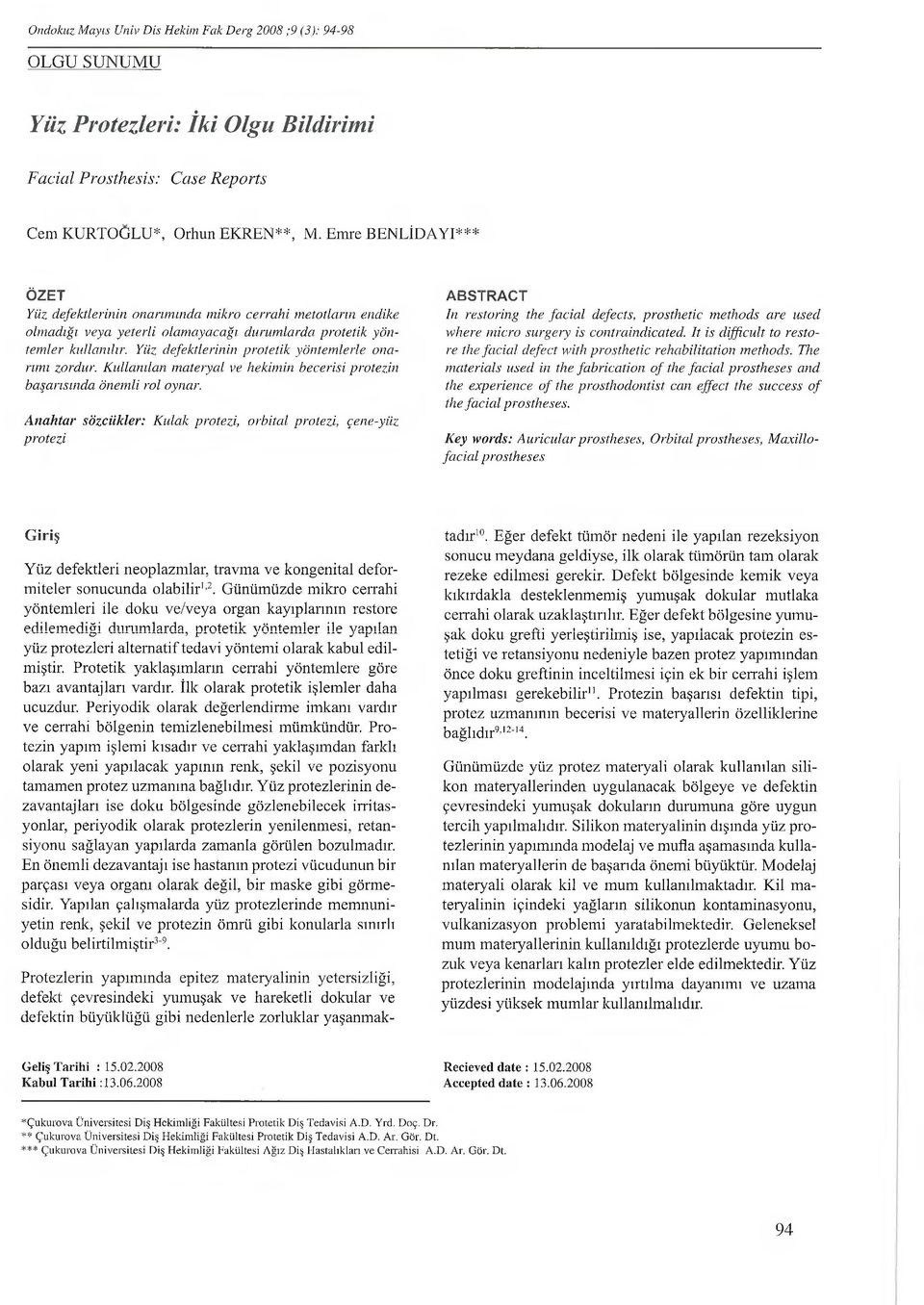 Yüz clefektlerinin protetik yöntemlerle onanını zordur. Kullanılan materyal ve hekimin becerisi protezin başarısında önemli rol oynar.