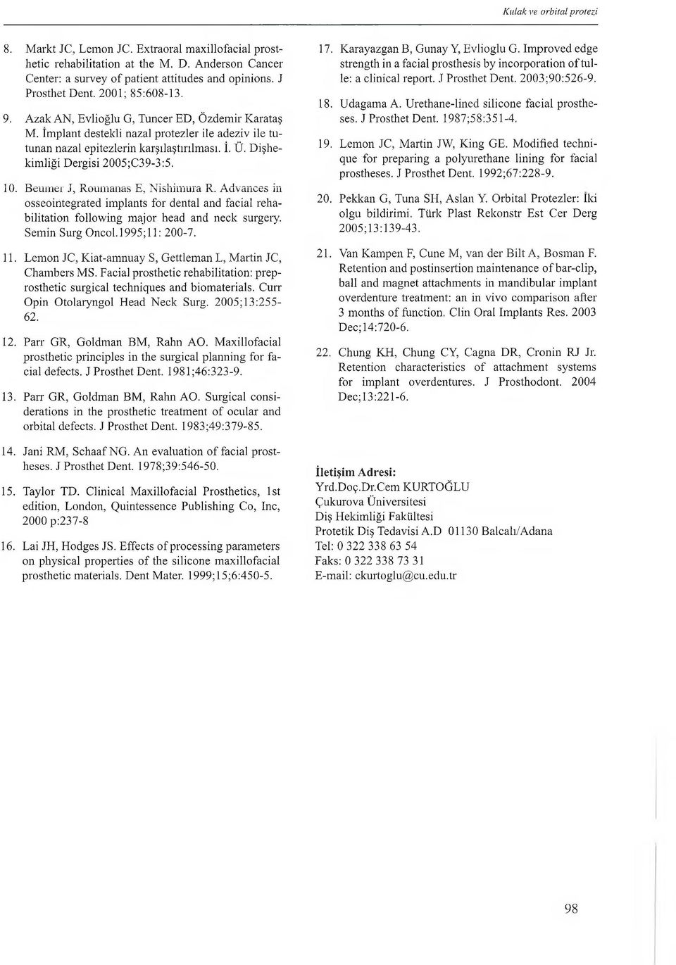 Dişhekimliği Dergisi 2005;C39-3:5. 10. Beurner J, Rournanas E, Nishimura R. Advances iıı osseointegrated implants for dental and facial rehabilitation following major head and neck surgery.