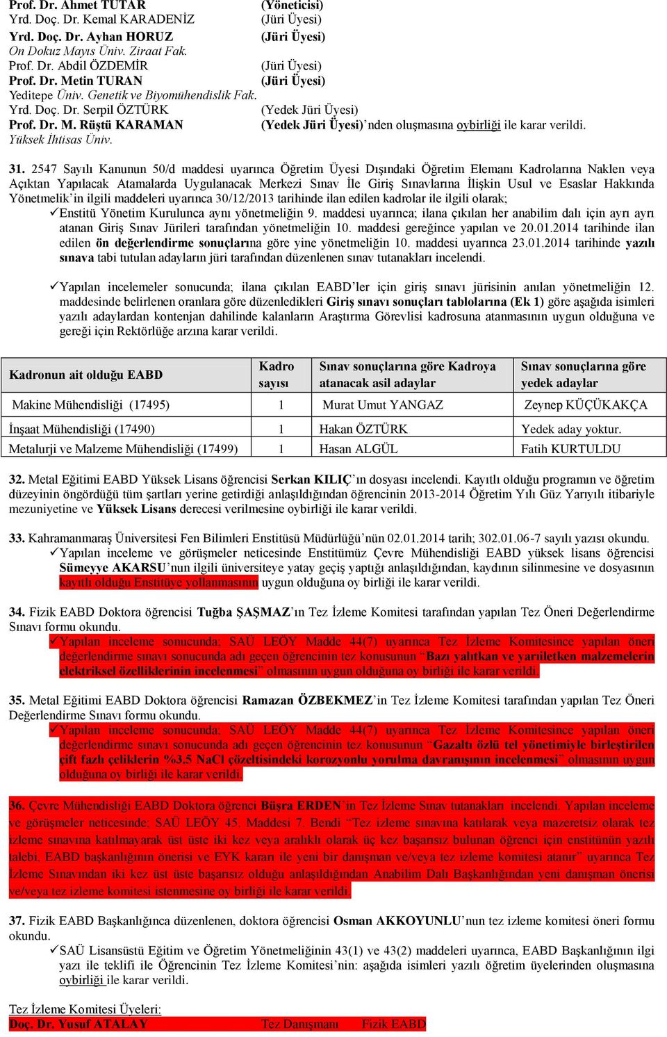 ve Esaslar Hakkında Yönetmelik in ilgili maddeleri uyarınca 30/12/2013 tarihinde ilan edilen kadrolar ile ilgili olarak; Enstitü Yönetim Kurulunca aynı yönetmeliğin 9.