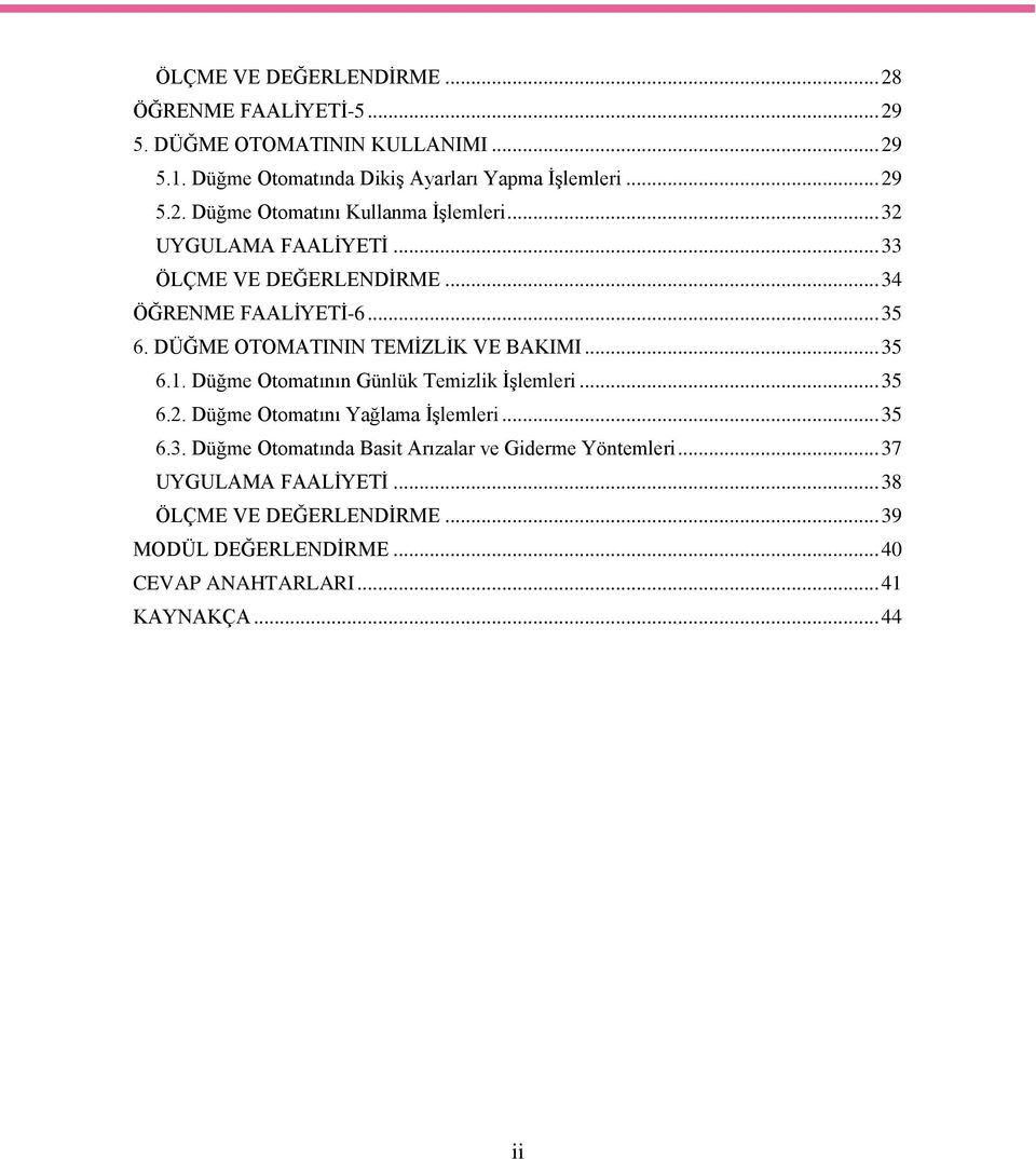 Düğme Otomatının Günlük Temizlik İşlemleri... 35 6.2. Düğme Otomatını Yağlama İşlemleri... 35 6.3. Düğme Otomatında Basit Arızalar ve Giderme Yöntemleri.