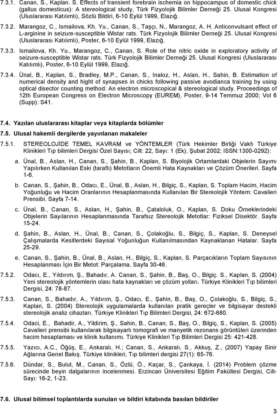 Anticonvulsant effect of L-arginine in seizure-susceptible Wistar rats. Türk Fizyolojik Bilimler Derneği 25. Ulusal Kongresi (Uluslararası Katılımlı), Poster, 6-10 Eylül 1999, Elazığ. 7.3.