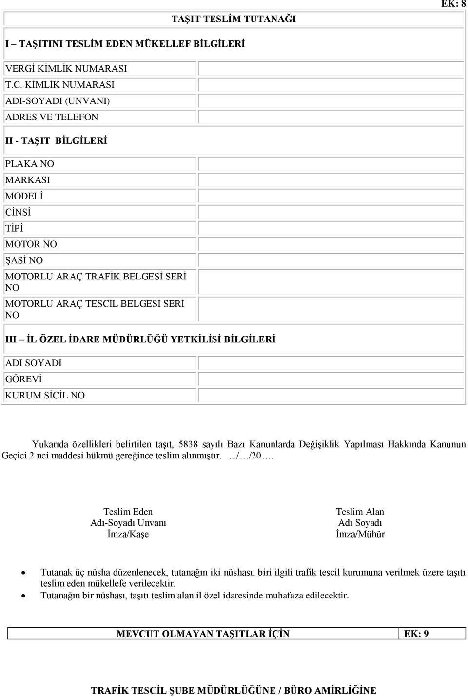 III ĠL ÖZEL ĠDARE MÜDÜRLÜĞÜ YETKĠLĠSĠ BĠLGĠLERĠ ADI SOYADI GÖREVİ KURUM SİCİL NO Yukarıda özellikleri belirtilen taşıt, 5838 sayılı Bazı Kanunlarda Değişiklik Yapılması Hakkında Kanunun Geçici 2 nci