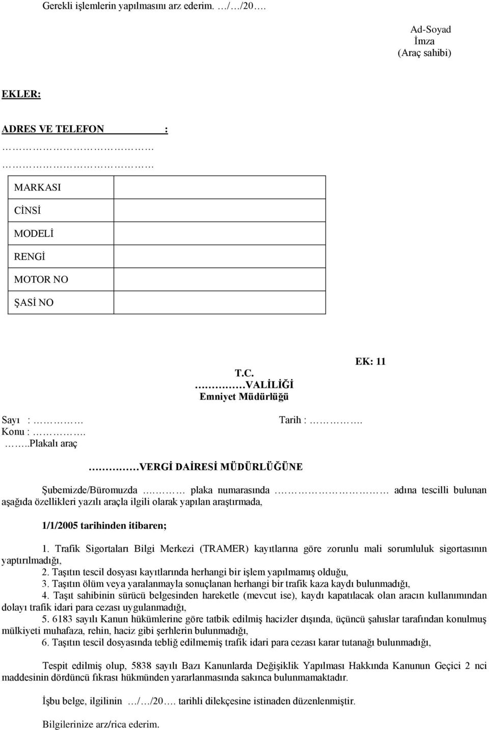 adına tescilli bulunan aşağıda özellikleri yazılı araçla ilgili olarak yapılan araştırmada, 1/1/2005 tarihinden itibaren; 1.