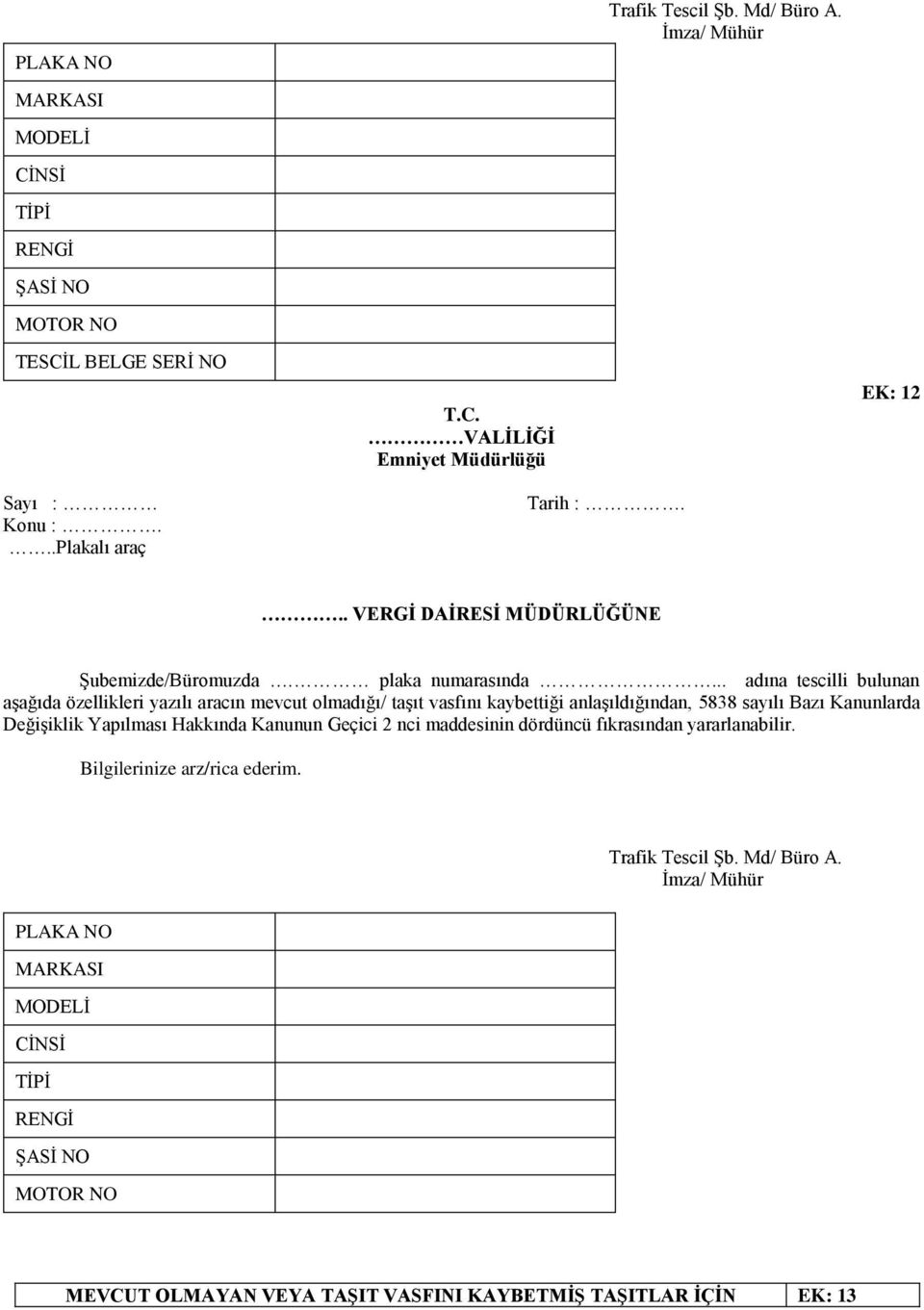 .. adına tescilli bulunan aşağıda özellikleri yazılı aracın mevcut olmadığı/ taşıt vasfını kaybettiği anlaşıldığından, 5838 sayılı Bazı Kanunlarda Değişiklik Yapılması Hakkında