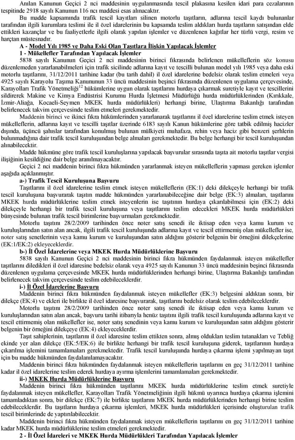 hurda taşıtların satışından elde ettikleri kazançlar ve bu faaliyetlerle ilgili olarak yapılan işlemler ve düzenlenen kağıtlar her türlü vergi, resim ve harçtan müstesnadır.