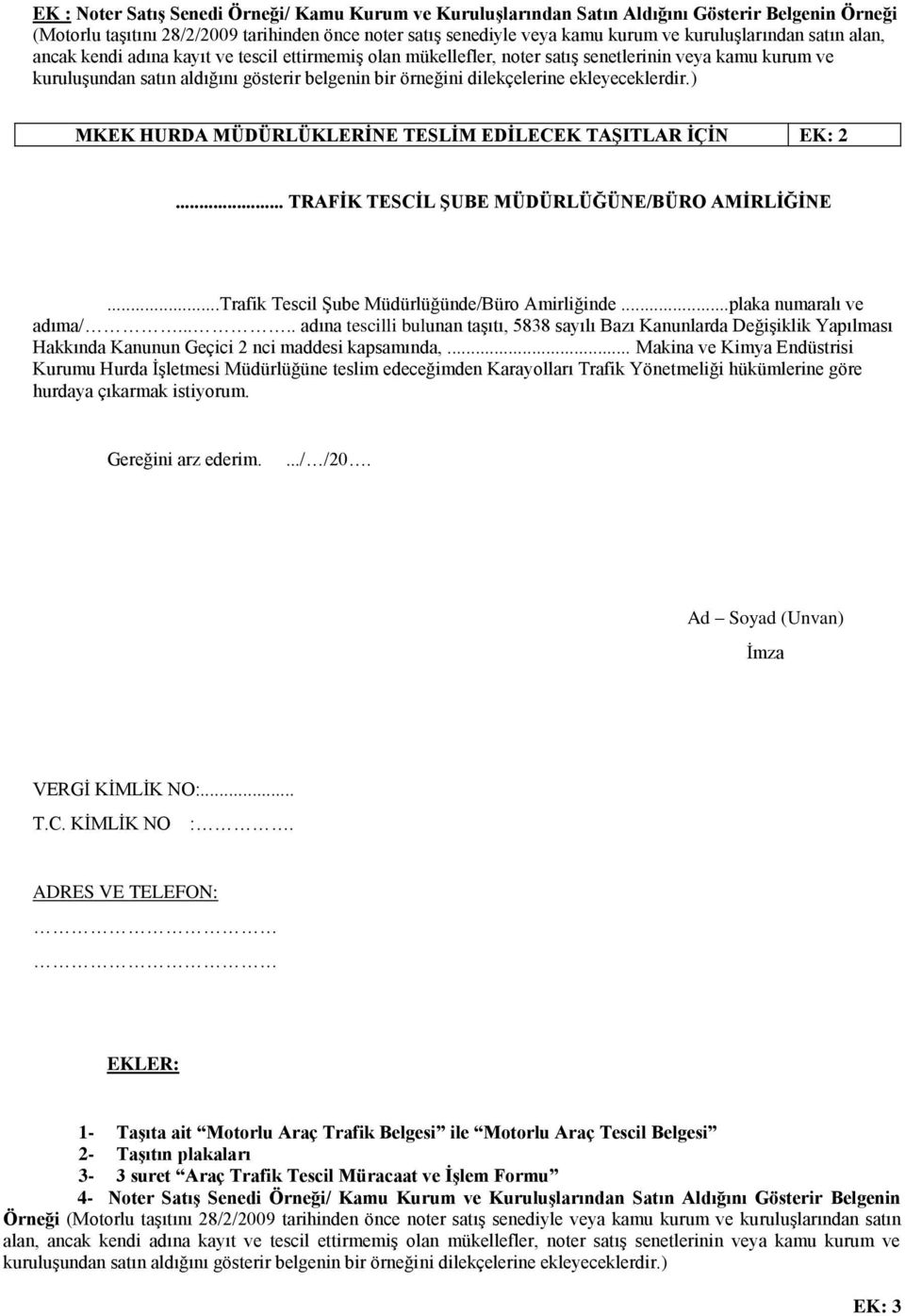 dilekçelerine ekleyeceklerdir.) MKEK HURDA MÜDÜRLÜKLERĠNE TESLĠM EDĠLECEK TAġITLAR ĠÇĠN EK: 2... TRAFĠK TESCĠL ġube MÜDÜRLÜĞÜNE/BÜRO AMĠRLĠĞĠNE...Trafik Tescil Şube Müdürlüğünde/Büro Amirliğinde.