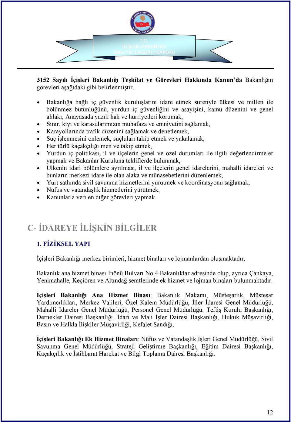 hürriyetleri korumak, Sınır, kıyı ve karasularımızın muhafaza ve emniyetini sağlamak, Karayollarında trafik düzenini sağlamak ve denetlemek, Suç işlenmesini önlemek, suçluları takip etmek ve