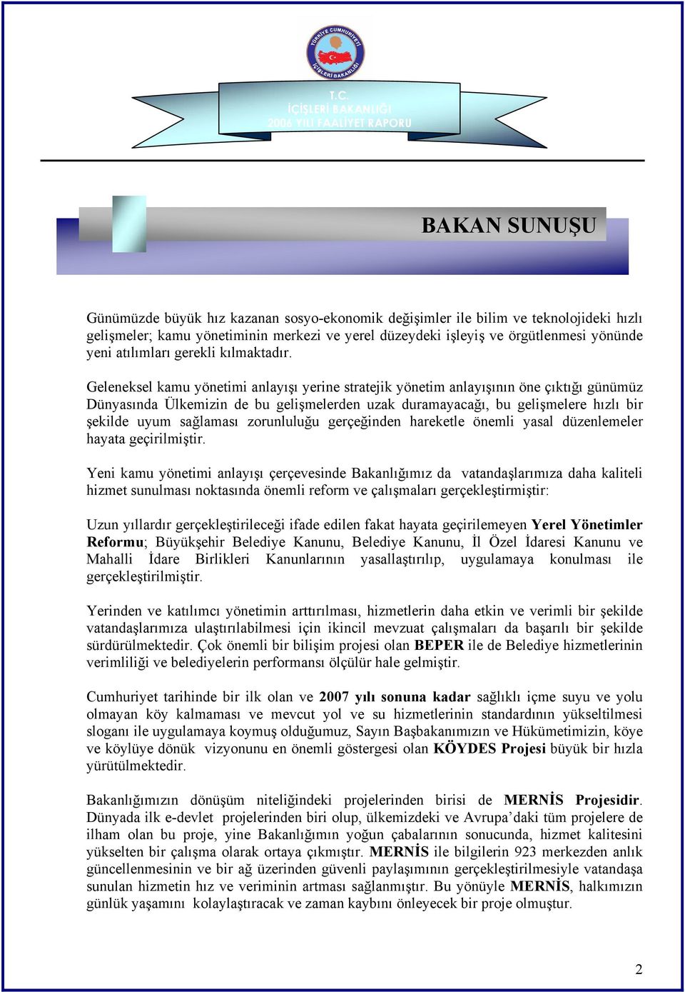 Geleneksel kamu yönetimi anlayışı yerine stratejik yönetim anlayışının öne çıktığı günümüz Dünyasında Ülkemizin de bu gelişmelerden uzak duramayacağı, bu gelişmelere hızlı bir şekilde uyum sağlaması