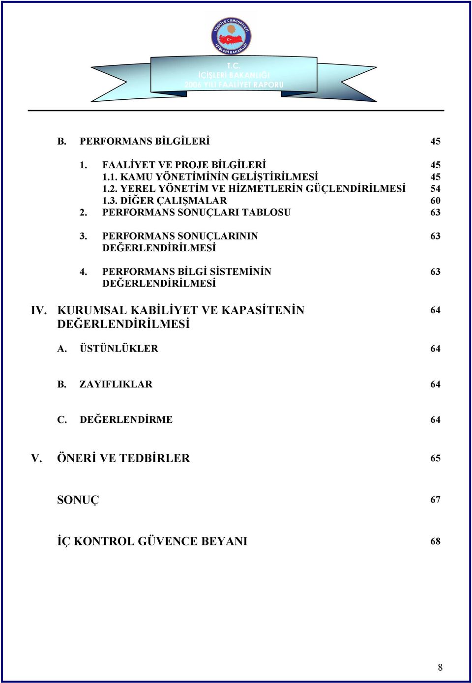 PERFORMANS SONUÇLARININ DEĞERLENDİRİLMESİ 4. PERFORMANS BİLGİ SİSTEMİNİN DEĞERLENDİRİLMESİ IV.